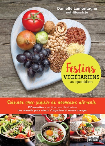 Danielle Lamontagne - Festins végétariens au quotidien - Cuisiner avec plaisir de nouveaux aliments.