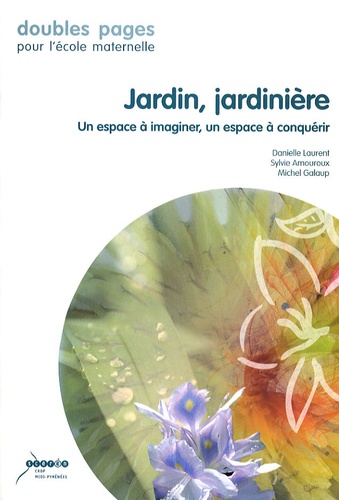 Danielle Laurent et Sylvie Amouroux - Jardin, jardinière - Un espace à imaginer, un espace à conquérir.