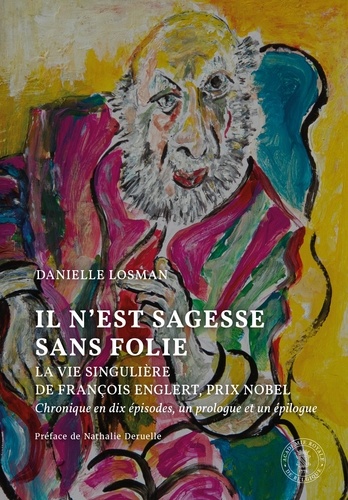 Il n’est sagesse sans folie. La vie singulière de François Englert, prix Nobel. Chronique en dix épisodes, un prologue et un épilogue