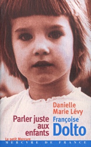 Danielle-Marie Levy et Françoise Dolto - Parler juste aux enfants.