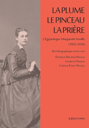 Danielle Maurice-Naville et Laurence Naville - La plume, le pinceau, la prière - L'Egyptologue Marguerite Naville (1852-1930).