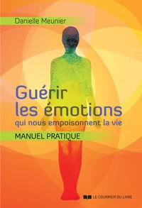 Guérir les émotions qui nous empoisonnent la vie