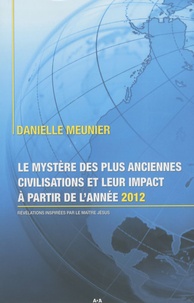 Danielle Meunier - Le mystère des plus anciennes civilisations et leur impact à partir de l'année 2012 - Révélations inspirées par le Maître Jésus.