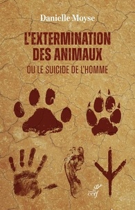 Danielle Moyse - L'extermination des animaux ou le suicide de l'homme.