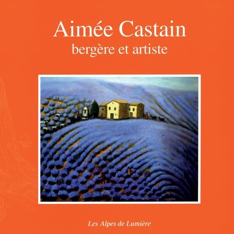 Danielle Musset et Claude Martel - Aimée Castain, bergère et artiste.