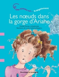 Danielle Noreau et Louise Catherine Bergeron - Les nœuds dans la gorge d’Ariane - Une histoire sur… le bégaiement.