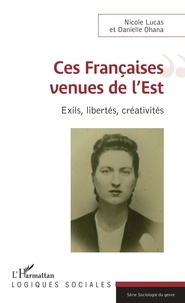 Danielle Ohana et Nicole Lucas - Ces Françaises venues de l'Est - Exils, libertés, créativités.