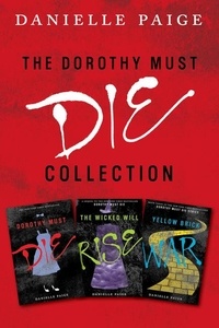 Danielle Paige - Dorothy Must Die Collection: Books 1-3 - Dorothy Must Die, The Wicked Will Rise, Yellow Brick War.