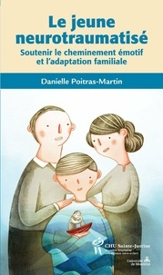 Danielle Poitras-Martin - Le jeune neurotraumatisé - Soutenir le cheminement émotif et l'adaptation familiale.
