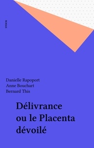 Danielle Rapoport et Anne Bouchart - Délivrance ou le Placenta dévoilé.