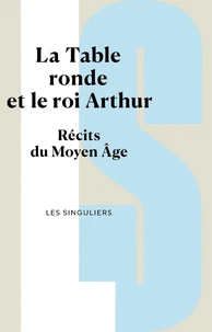 La Table ronde et le roi Arthur - Récits du Moyen Age