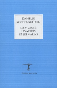 Danielle Robert-Guédon - Les Vivants, les Morts et les Marins.