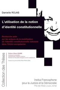 Danielle Rojas - L'utilisation de la notion d'identité constitutionnelle - Recherche axée sur les acteurs de la mobilisation de l'identité constitutionnelle nationale dans l'Union européenne.