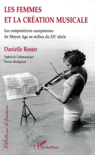 Les Femmes Et La Creation Musicale. Les Compositrices Europeennes Du Moyen Age Au Milieu Du Xxeme Siecle