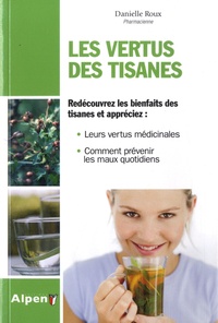 Danielle Roux - Les vertus des tisanes - Le guide familial des infusions et des décoctions.