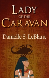  Danielle S. LeBlanc - Lady of the Caravan - Ancient Egyptian Romances, #4.