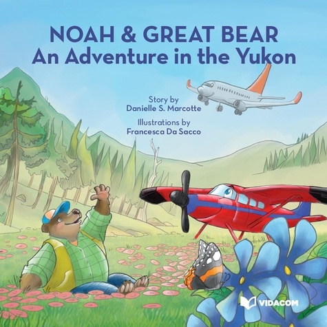 Danielle S. Marcotte et Francesca Da Sacco - Noah & Great Bear  : Noah & Great Bear : An Adventure in the Yukon.