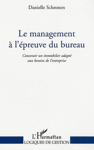 Danielle Schronen - Le management à l'épreuve du bureau - Concevoir un immobilier adapté aux besoins de l'entreprise.