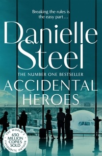 Danielle Steel - Accidental Heroes - An Action-Packed Emotional Drama From The Billion Copy Bestseller.