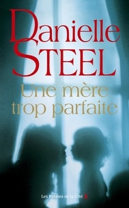 Danielle Steel - Une mère trop parfaite.