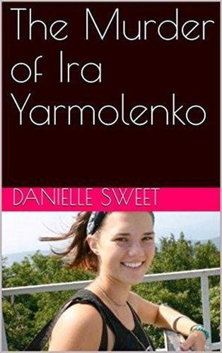  Danielle Sweet - The Murder of Ira Yarmolenko.