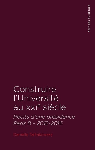 Construire l'Université au XXIe siècle. Récits d'une présidence. Paris 8 - 2012-2016