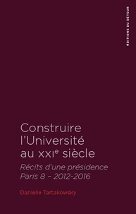 Danielle Tartakowsky - Construire l'Université au XXIe siècle - Récits d'une présidence. Paris 8 - 2012-2016.