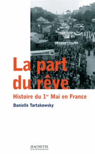 Danielle Tartakowsky - La part du rêve - Histoire du 1er mai en France.