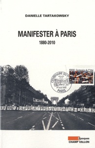 Danielle Tartakowsky - Manifester à Paris - 1880-2010.