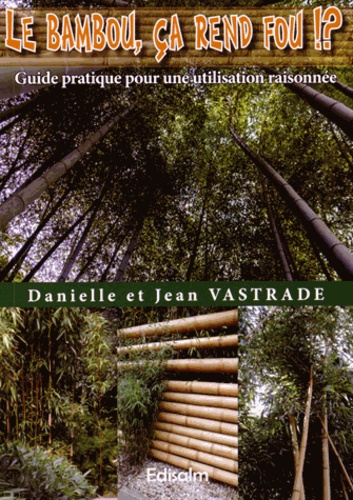 Danielle Vastrade et Jean Vastrade - Le bambou, ça rend fou - Guide pratique pour une utilisation raisonnée.