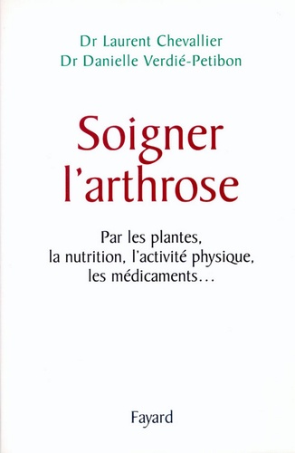 Soigner l'arthrose. Par les plantes, la nutrition, l'activité physique, les médicaments...