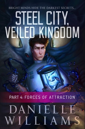 Danielle Williams - Steel City, Veiled Kingdom, Part 4: Forces of Attraction - Steel City, Veiled Kingdom, #4.