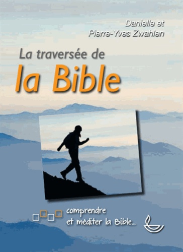 Danielle Zwahlen et Pierre-Yves Zwahlen - La traversée de la Bible.