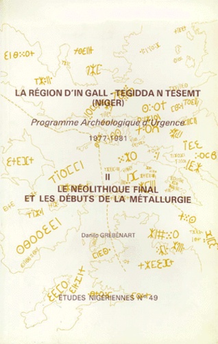 Danilo Grébénart - La Region D'In Gall - Tegidda N Tesemt (Niger). Tome 2, Le Neolithique Final Et Les Debuts De La Metallurgie, Programme Archeologique D'Urgence 1977-1981.
