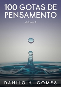 Danilo H. Gomes - 100 Gotas de Pensamento: Volume 2.