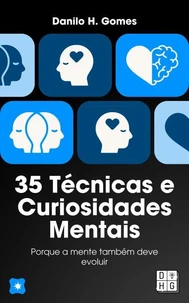 35 Técnicas e Curiosidades Mentais: Porque a mente também deve evoluir | 5ª ed.