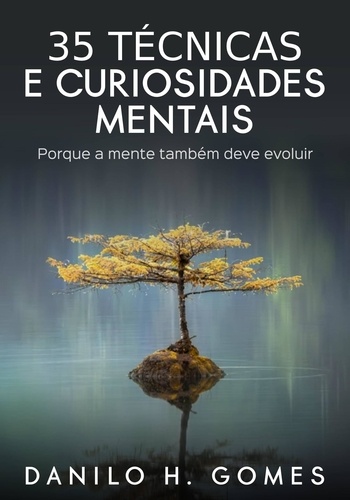  Danilo H. Gomes - 35 Técnicas e Curiosidades Mentais: Porque a mente também deve evoluir.