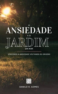 A Ansiedade e o Jardim em Mim: Vencendo a ansiedade voltando às origens