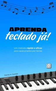Aprenda Teclado Já!: Um método rápido e eficaz para apaixonados por teclas | 4ª ed.