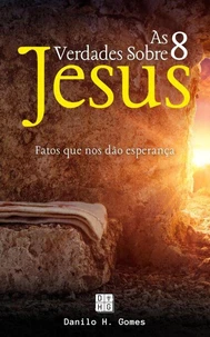 As 8 Verdades Sobre Jesus: Fatos que nos dão esperança