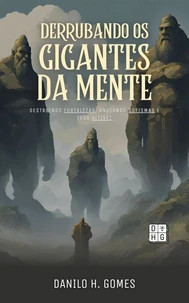 Derrubando os Gigantes da Mente: Destruindo fortalezas, anulando sofismas e toda altivez | 1ª ed.