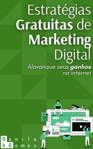  Danilo H. Gomes - Estratégias Gratuitas de Marketing Digital: Alavanque seus ganhos na internet.