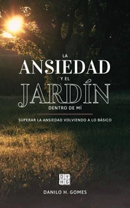 La ansiedad y el jardín dentro de mí: Superar la ansiedad volviendo a lo básico | 6ª ed.