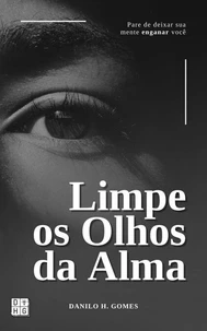 Limpe os Olhos da Alma: Pare de deixar sua mente enganar você