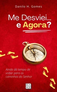Me Desviei... e Agora?: Ainda dá tempo de voltar para os caminhos do Senhor