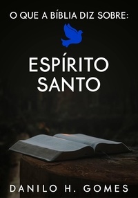  Danilo H. Gomes - O que a Bíblia diz sobre: Espírito Santo - O que a Bíblia diz sobre, #2.
