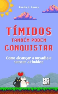 Tímidos Também Podem Conquistar: Como alcançar a ousadia e vencer a timidez