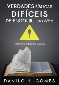  Danilo H. Gomes - Verdades Bíblicas Difíceis de Engolir… Ou Não: A própria Bíblia se explica.