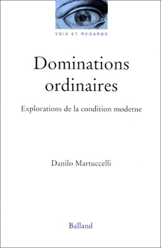 Danilo Martuccelli - Dominations Ordinaires. Explorations De La Condition Moderne.