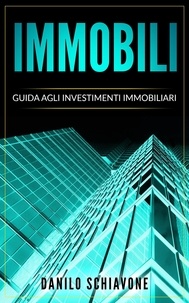  Danilo Schiavone - Immobili: Guida agli Investimenti Immobiliari.